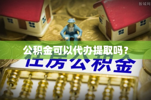 江陵公积金可以代办提取吗？
