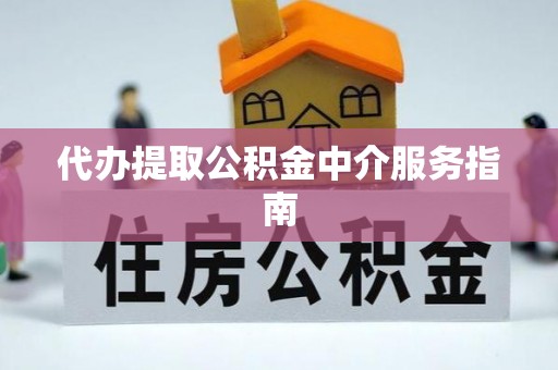 江陵代办提取公积金中介服务指南