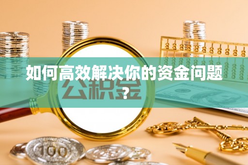 江陵如何高效解决你的资金问题？