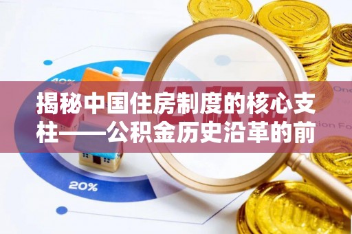 江陵揭秘中国住房制度的核心支柱——公积金历史沿革的前世今生