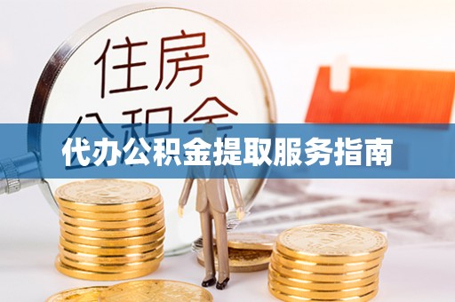 江陵代办公积金提取服务指南