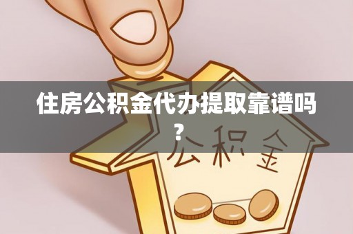 江陵住房公积金代办提取靠谱吗？