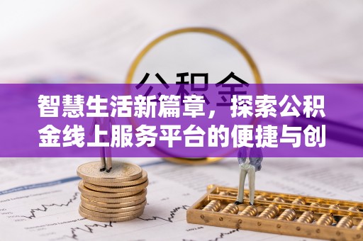 江陵智慧生活新篇章，探索公积金线上服务平台的便捷与创新