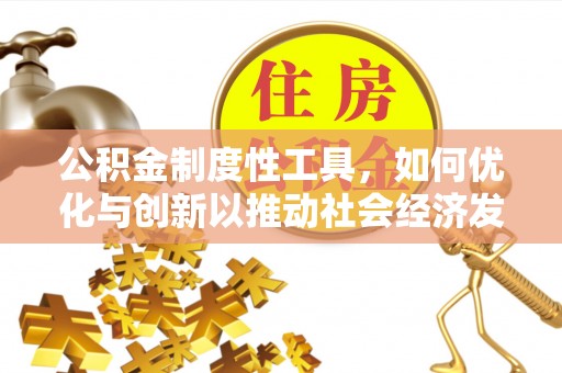 江陵公积金制度性工具，如何优化与创新以推动社会经济发展