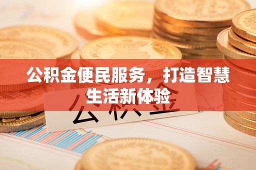 江陵公积金便民服务，打造智慧生活新体验