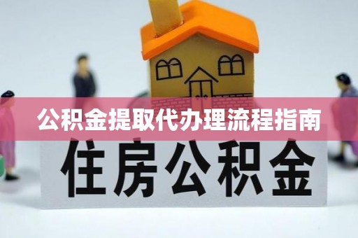江陵公积金提取代办理流程指南