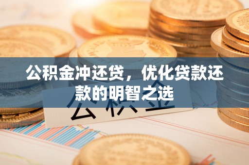 江陵公积金冲还贷，优化贷款还款的明智之选