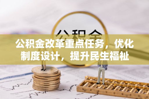 江陵公积金改革重点任务，优化制度设计，提升民生福祉
