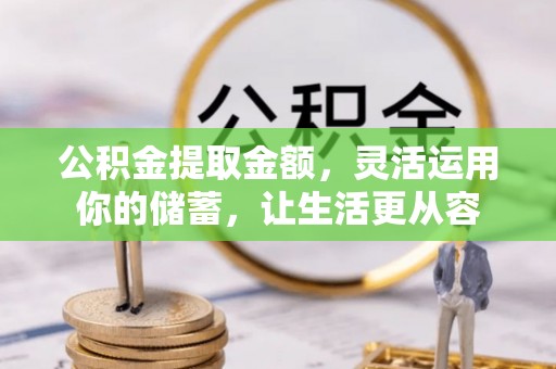 江陵公积金提取金额，灵活运用你的储蓄，让生活更从容