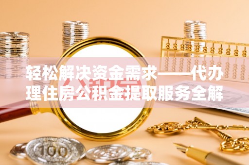 江陵轻松解决资金需求——代办理住房公积金提取服务全解析