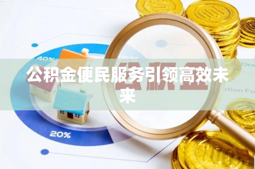 江陵公积金便民服务引领高效未来