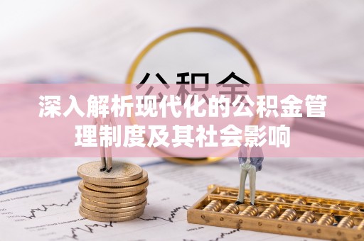 江陵深入解析现代化的公积金管理制度及其社会影响
