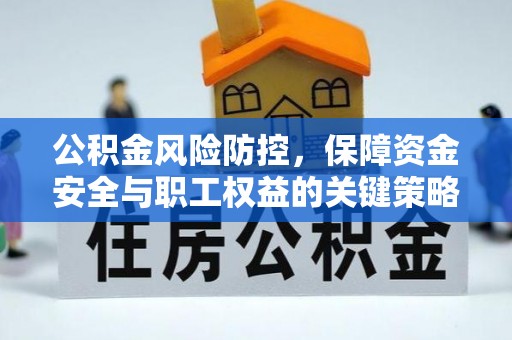 江陵公积金风险防控，保障资金安全与职工权益的关键策略