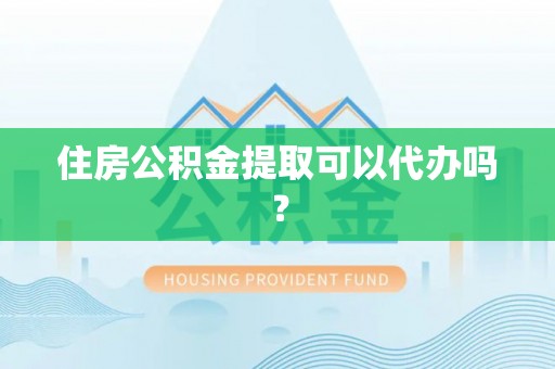 江陵住房公积金提取可以代办吗？