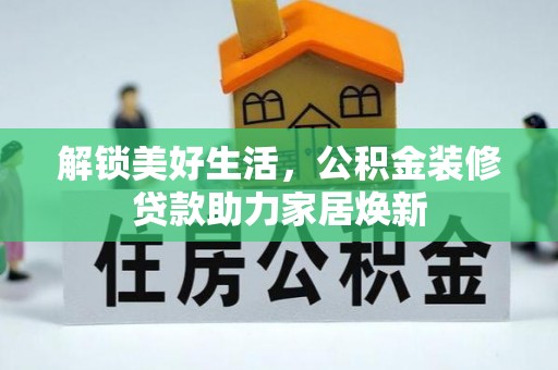 江陵解锁美好生活，公积金装修贷款助力家居焕新