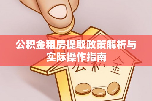 江陵公积金租房提取政策解析与实际操作指南