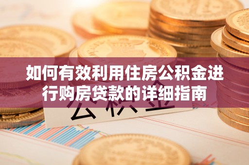 江陵如何有效利用住房公积金进行购房贷款的详细指南