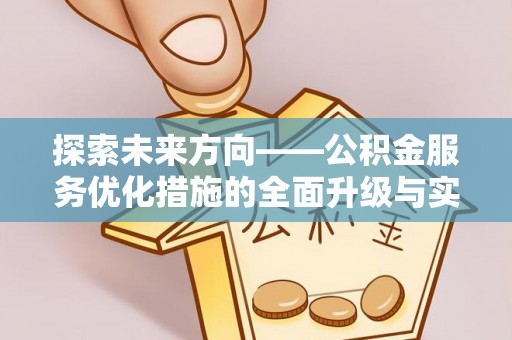 江陵探索未来方向——公积金服务优化措施的全面升级与实践