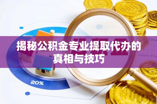江陵揭秘公积金专业提取代办的真相与技巧